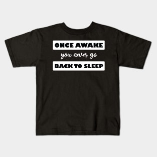 once awake you never go back to sleep Kids T-Shirt